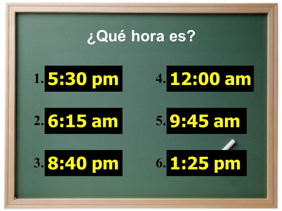 5:30 pm 6:15 am 8:40 pm 12:00 am 9:45 am 1:25 pm ¿Qué hora es 1. 2.