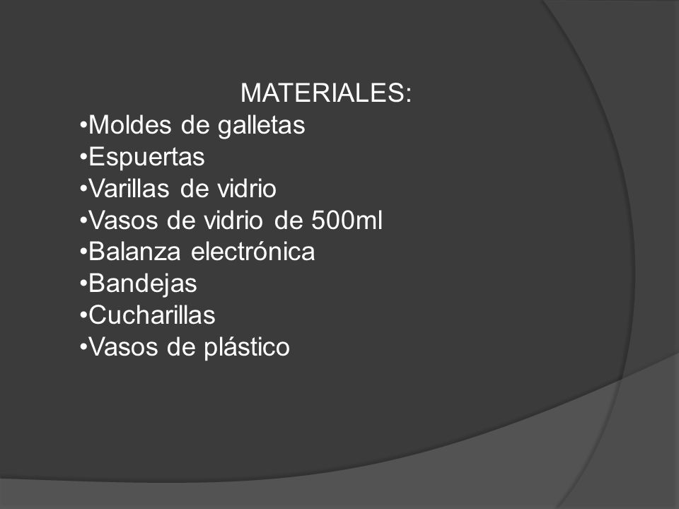 MATERIALES: Moldes de galletas. Espuertas. Varillas de vidrio. Vasos de vidrio de 500ml. Balanza electrónica.