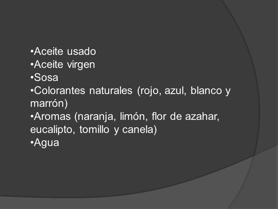 Aceite usado Aceite virgen. Sosa. Colorantes naturales (rojo, azul, blanco y marrón)