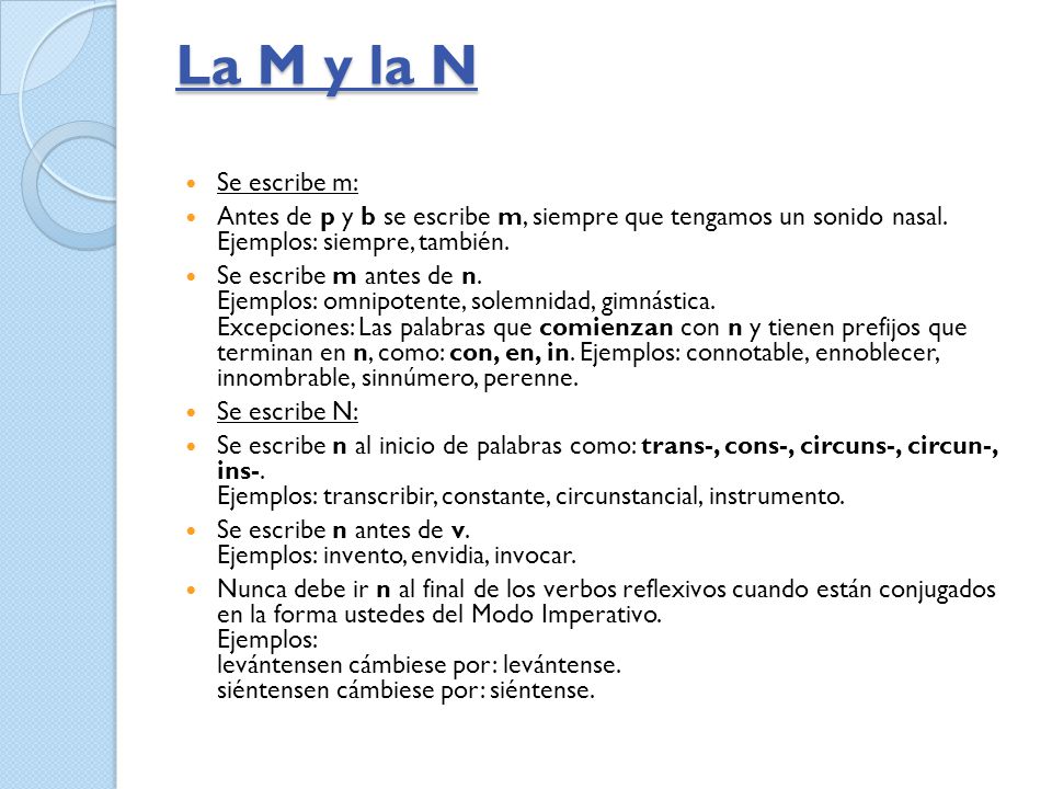La M y la N Se escribe m: Antes de p y b se escribe m, siempre que tengamos un sonido nasal. Ejemplos: siempre, también.