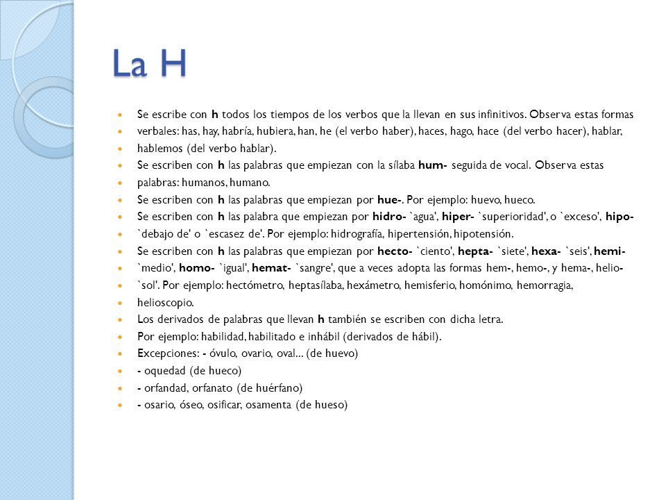 La H Se escribe con h todos los tiempos de los verbos que la llevan en sus infinitivos. Observa estas formas.