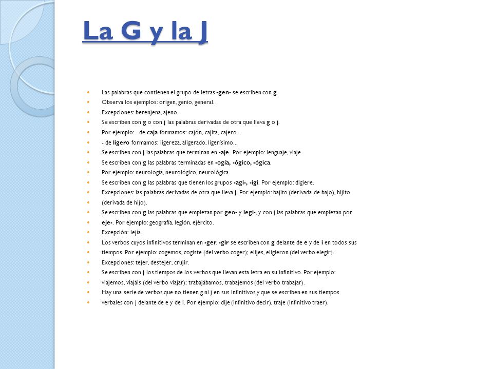 La G y la J Las palabras que contienen el grupo de letras -gen- se escriben con g. Observa los ejemplos: origen, genio, general.