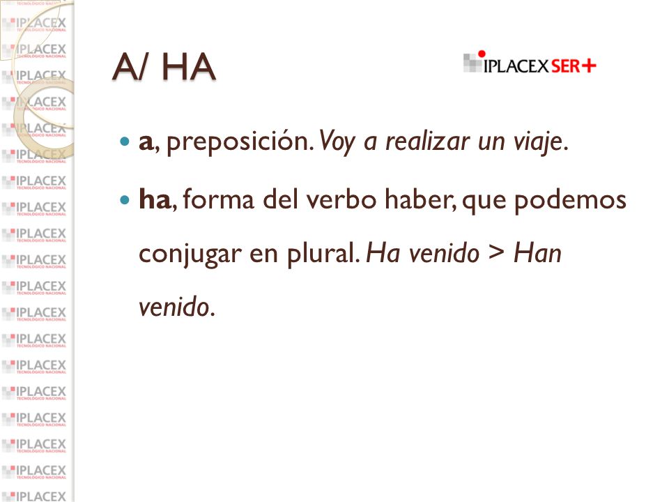 A/ HA a, preposición. Voy a realizar un viaje.