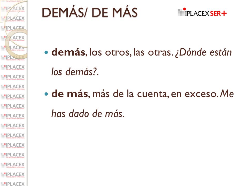 DEMÁS/ DE MÁS demás, los otros, las otras. ¿Dónde están los demás .