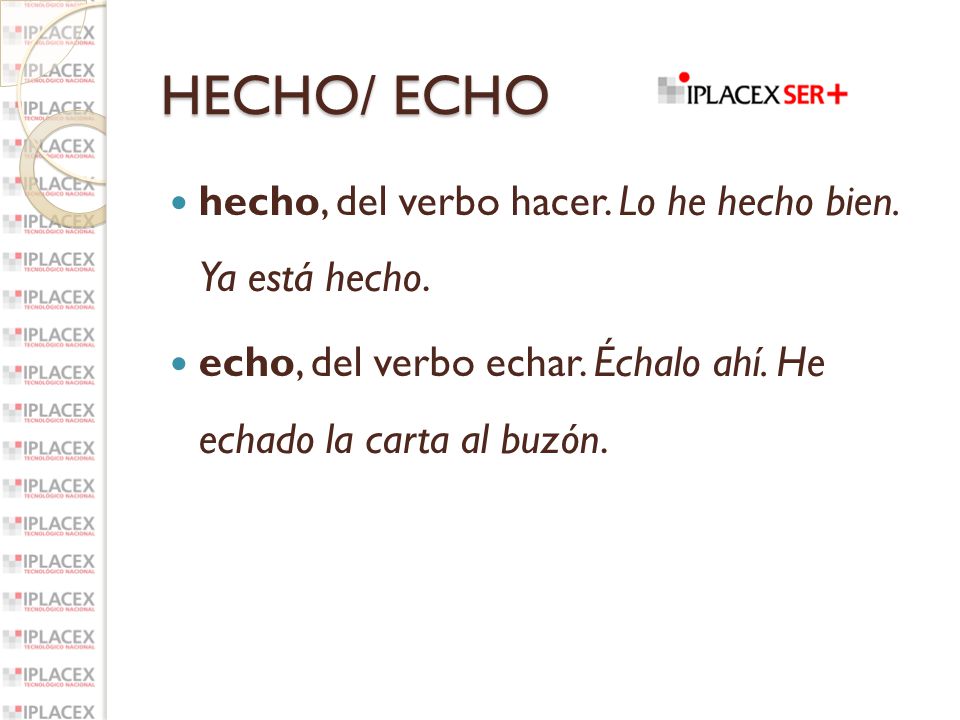 HECHO/ ECHO hecho, del verbo hacer. Lo he hecho bien. Ya está hecho.