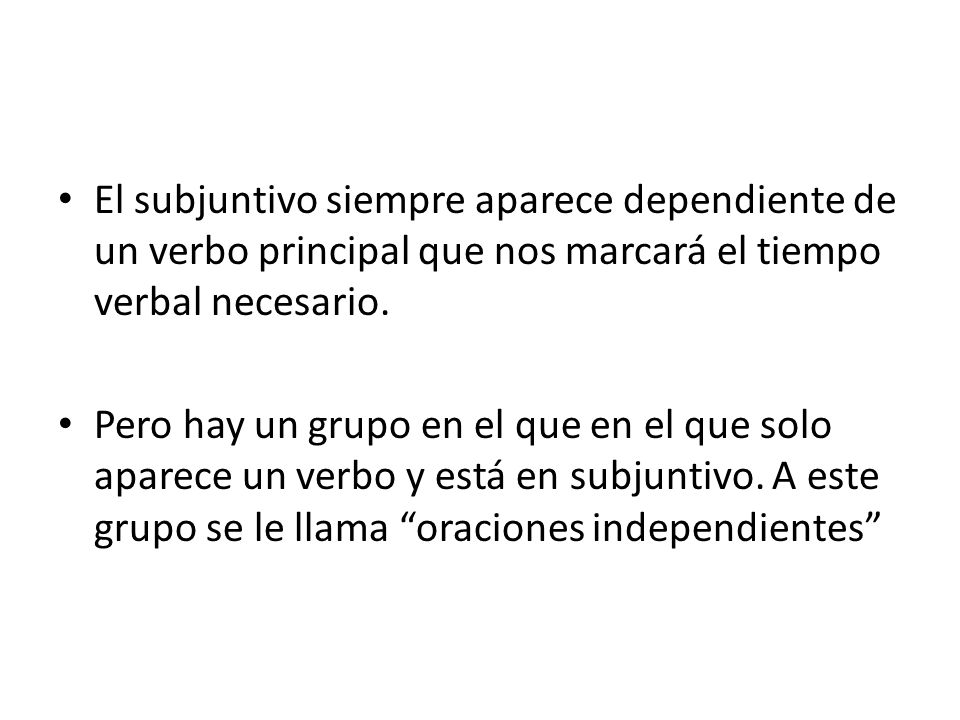El subjuntivo siempre aparece dependiente de un verbo principal que nos marcará el tiempo verbal necesario.