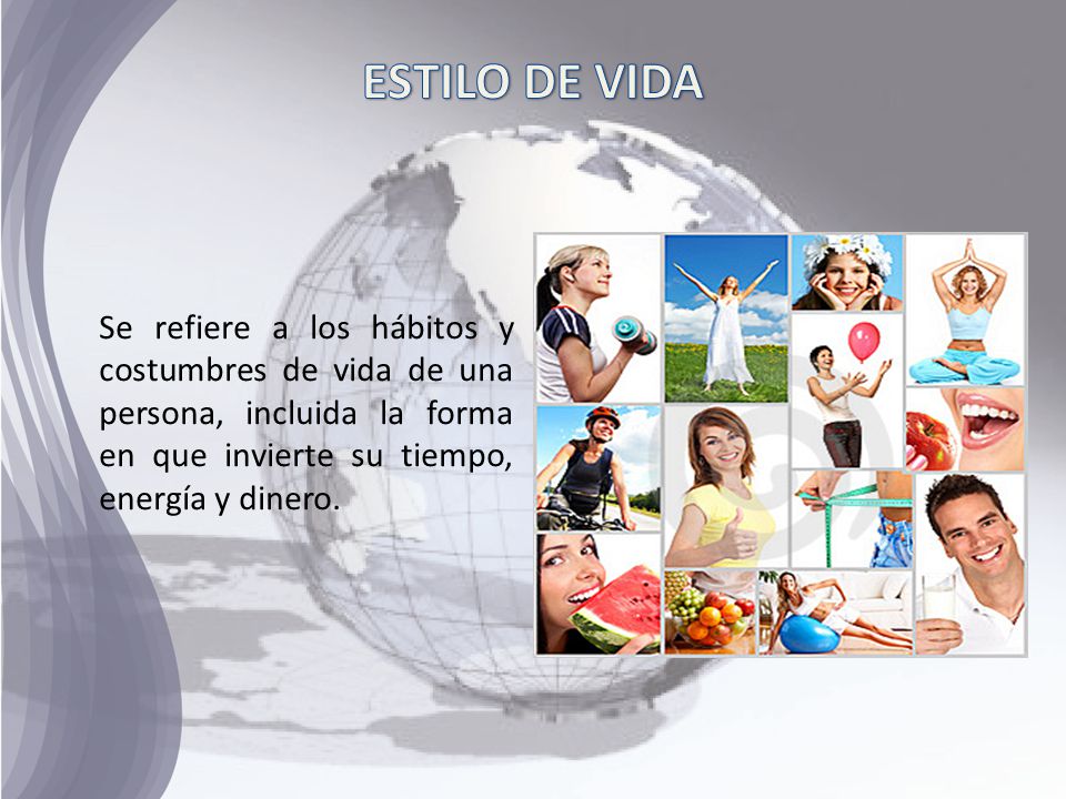 ESTILO DE VIDA Se refiere a los hábitos y costumbres de vida de una persona, incluida la forma en que invierte su tiempo, energía y dinero.