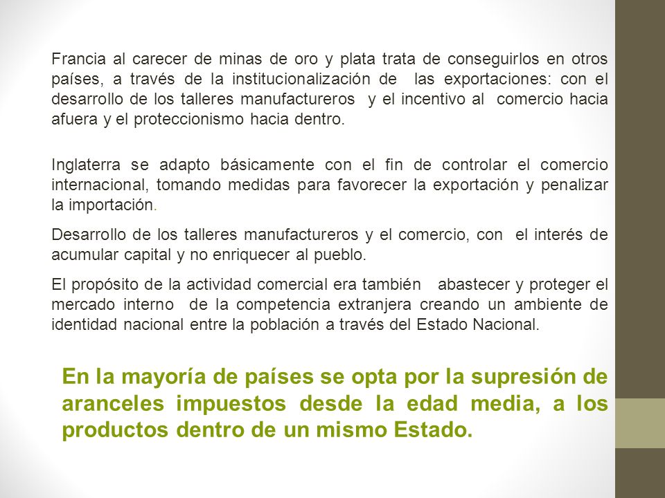 Francia al carecer de minas de oro y plata trata de conseguirlos en otros países, a través de la institucionalización de las exportaciones: con el desarrollo de los talleres manufactureros y el incentivo al comercio hacia afuera y el proteccionismo hacia dentro.