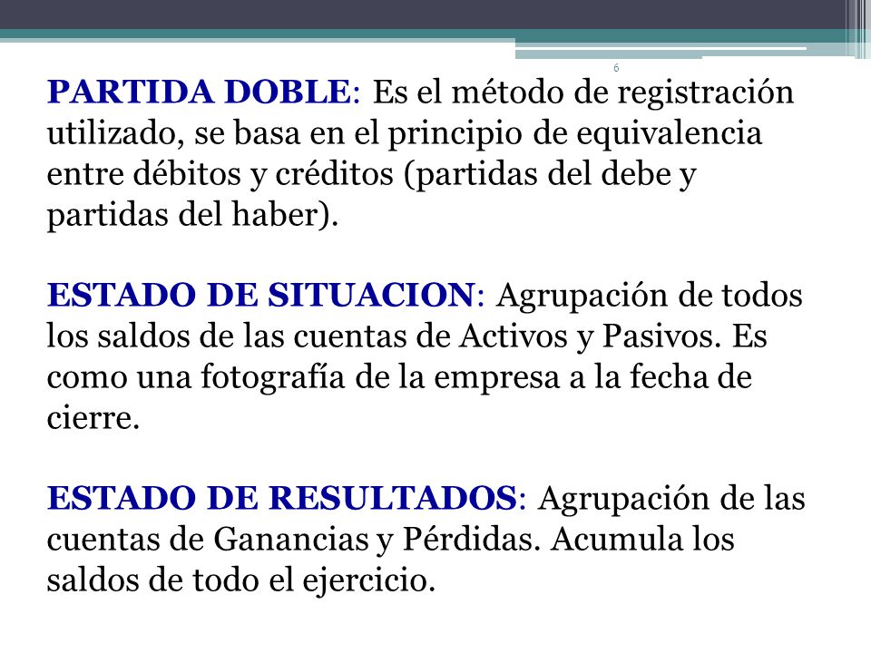 PARTIDA DOBLE: Es el método de registración utilizado, se basa en el principio de equivalencia entre débitos y créditos (partidas del debe y partidas del haber).