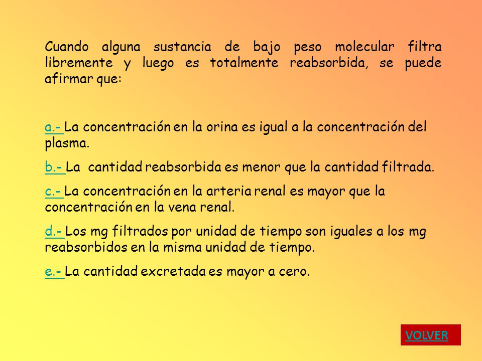 Cuando alguna sustancia de bajo peso molecular filtra libremente y luego es totalmente reabsorbida, se puede afirmar que: