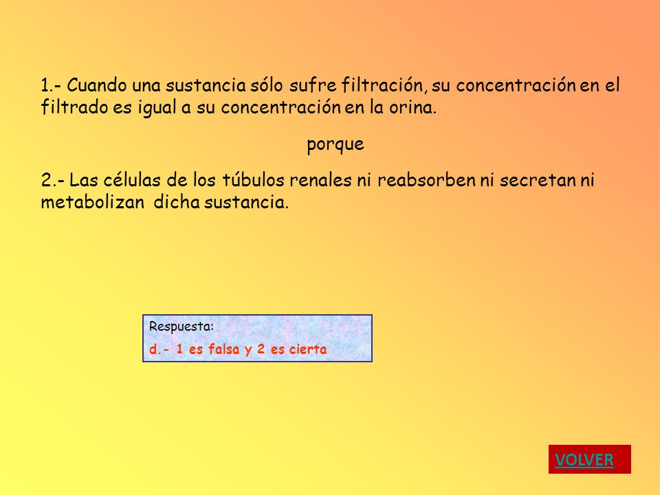 1.- Cuando una sustancia sólo sufre filtración, su concentración en el filtrado es igual a su concentración en la orina.