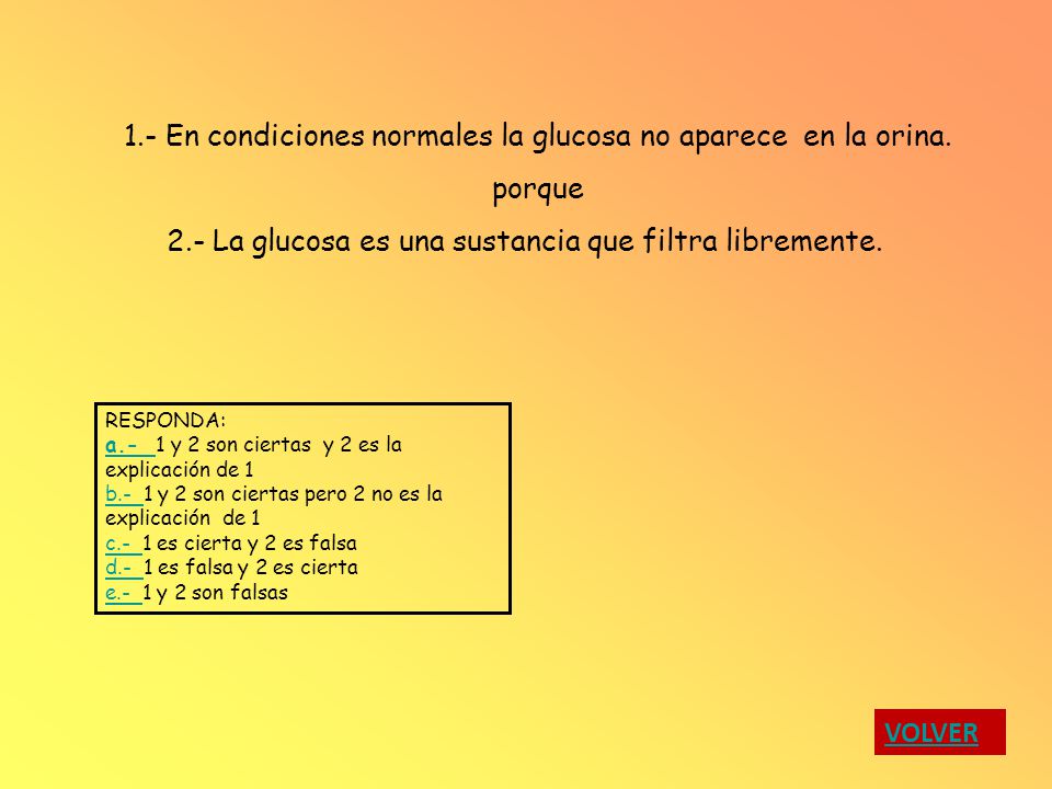 1.- En condiciones normales la glucosa no aparece en la orina.