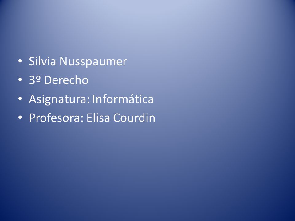 Silvia Nusspaumer 3º Derecho Asignatura: Informática Profesora: Elisa Courdin