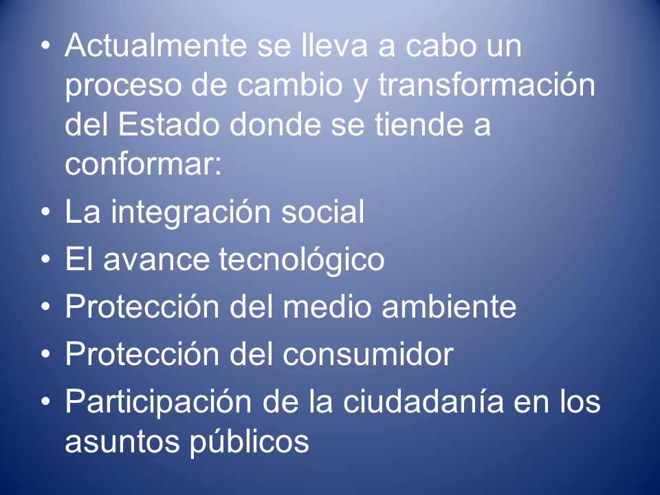 Actualmente se lleva a cabo un proceso de cambio y transformación del Estado donde se tiende a conformar: