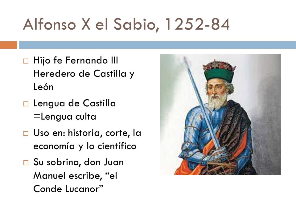 Alfonso X el Sabio, Hijo fe Fernando III Heredero de Castilla y León. Lengua de Castilla =Lengua culta.