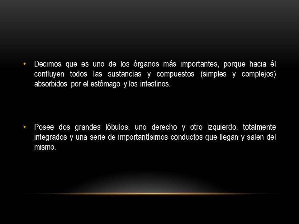 Decimos que es uno de los órganos más importantes, porque hacia él confluyen todos las sustancias y compuestos (simples y complejos) absorbidos por el estómago y los intestinos.