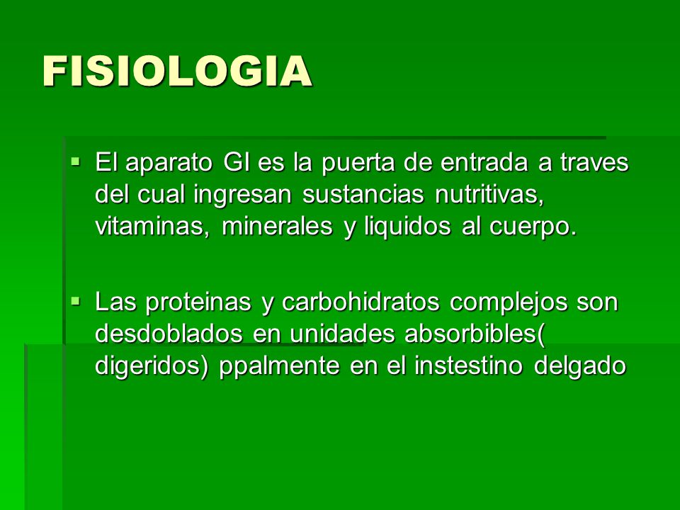 FISIOLOGIA El aparato GI es la puerta de entrada a traves del cual ingresan sustancias nutritivas, vitaminas, minerales y liquidos al cuerpo.