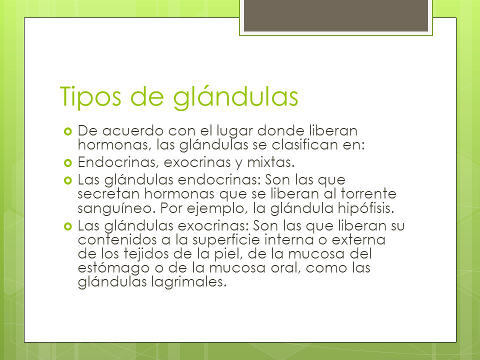 Tipos de glándulas De acuerdo con el lugar donde liberan hormonas, las glándulas se clasifican en: Endocrinas, exocrinas y mixtas.