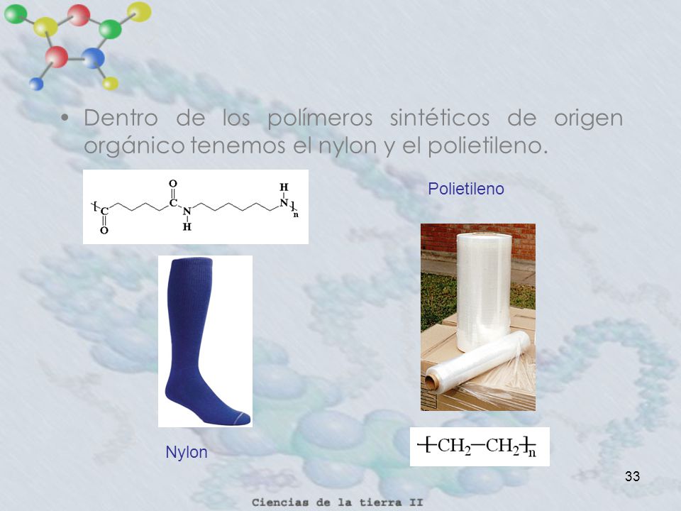 Dentro de los polímeros sintéticos de origen orgánico tenemos el nylon y el polietileno.