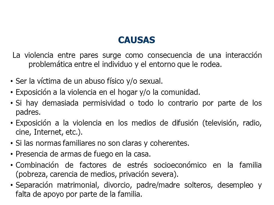 CAUSAS La violencia entre pares surge como consecuencia de una interacción problemática entre el individuo y el entorno que le rodea.