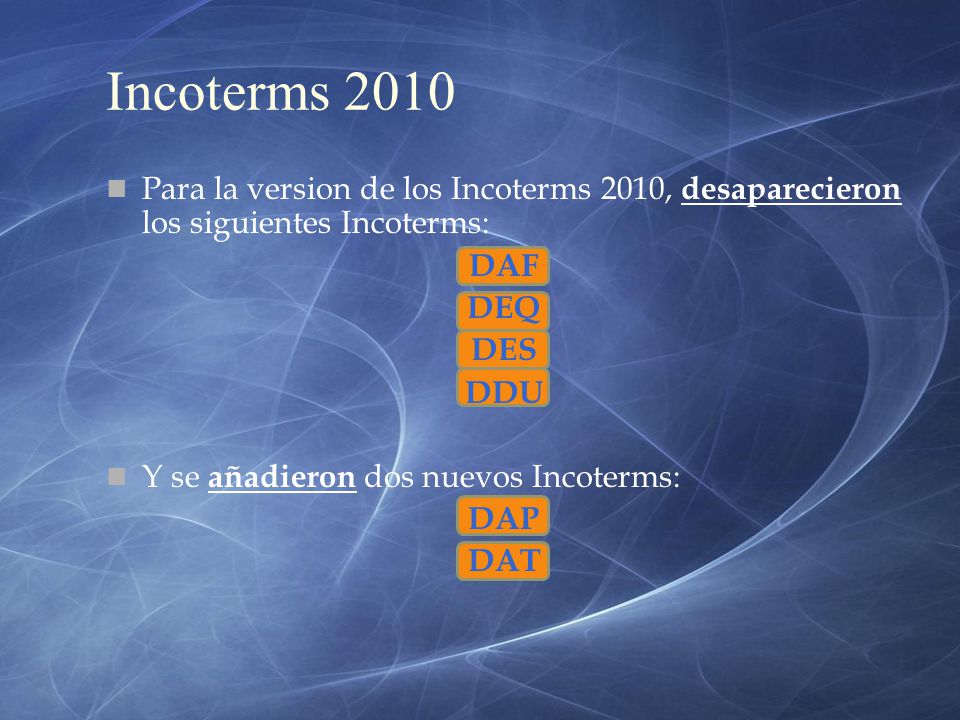 Incoterms 2010 Para la version de los Incoterms 2010, desaparecieron los siguientes Incoterms: DAF.
