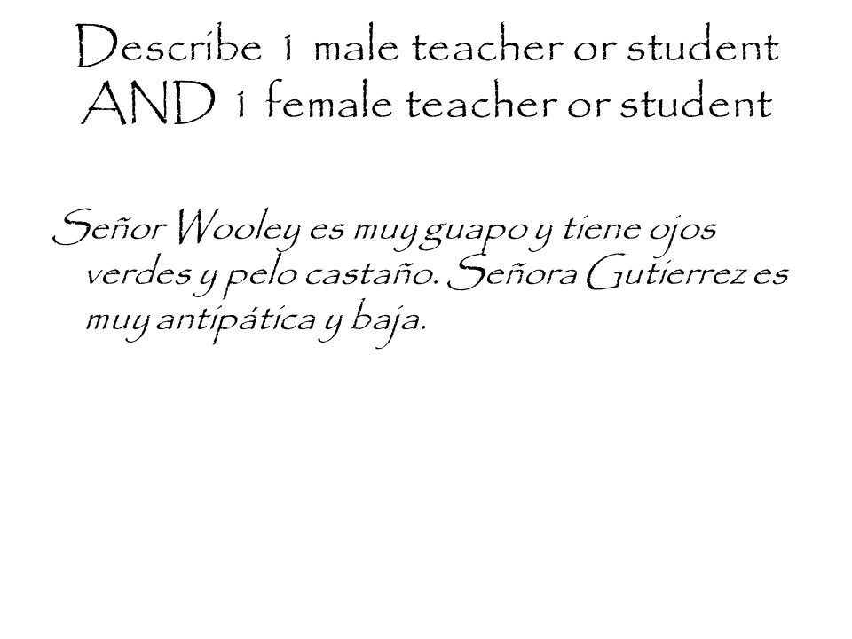 Describe 1 male teacher or student AND 1 female teacher or student