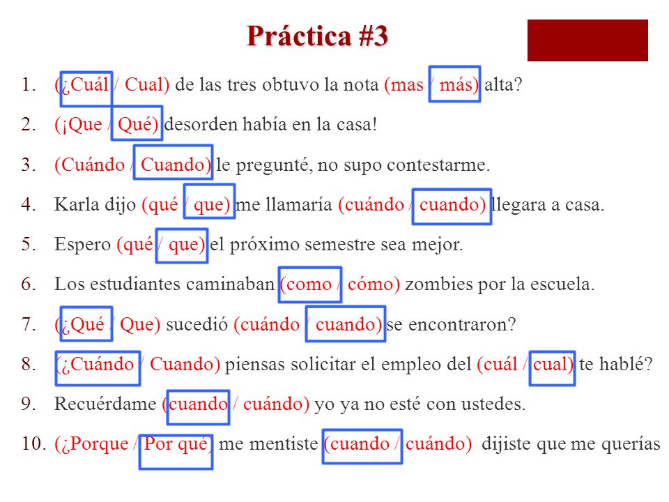 Práctica #3 (¿Cuál / Cual) de las tres obtuvo la nota (mas / más) alta (¡Que / Qué) desorden había en la casa!