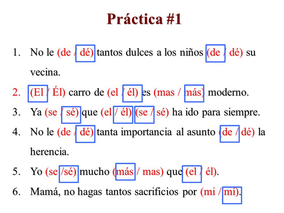 Práctica #1 No le (de / dé) tantos dulces a los niños (de / dé) su vecina. (El / Él) carro de (el / él) es (mas / más) moderno.