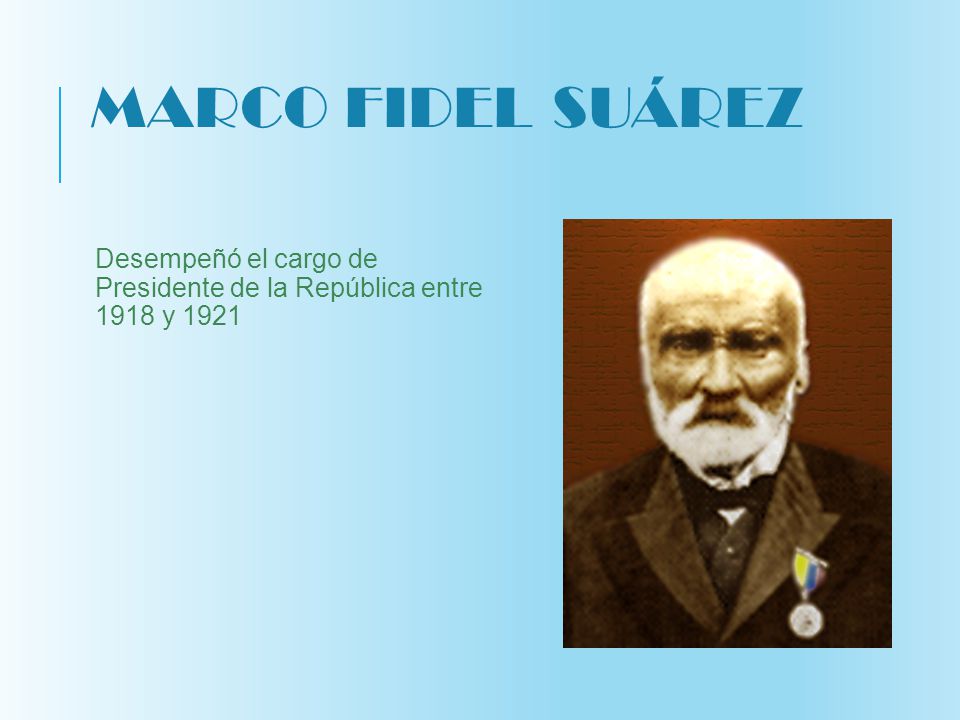 Marco Fidel Suárez Desempeñó el cargo de Presidente de la República entre 1918 y 1921
