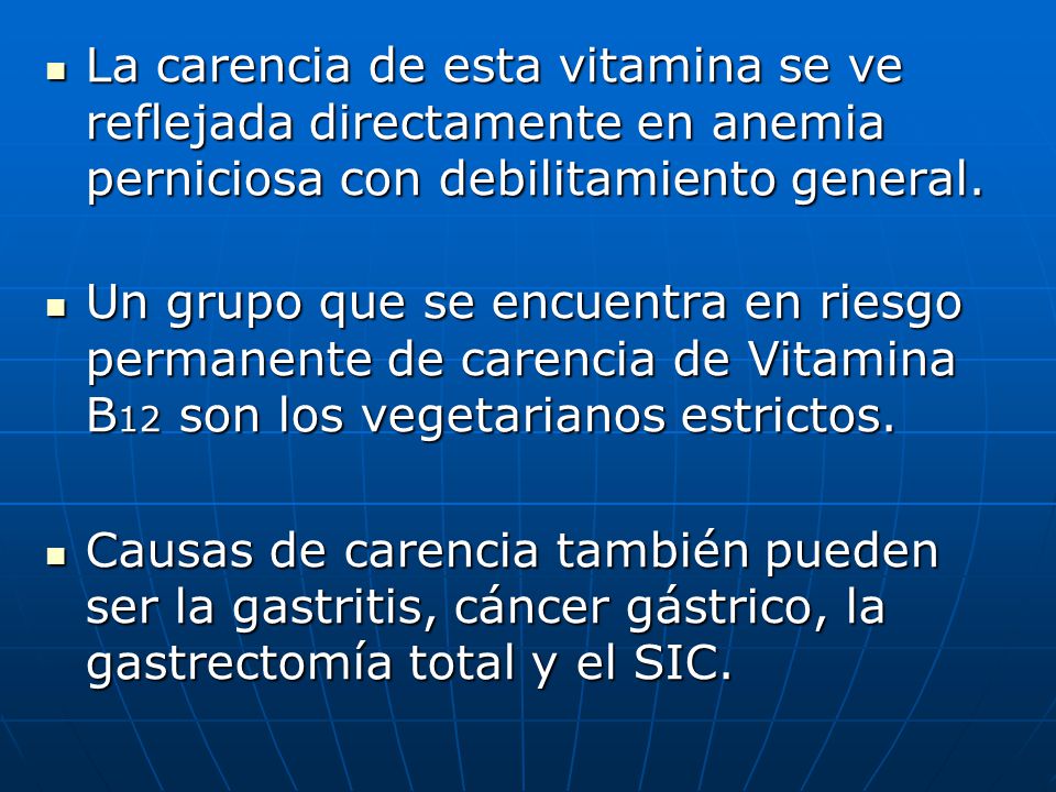 La carencia de esta vitamina se ve reflejada directamente en anemia perniciosa con debilitamiento general.