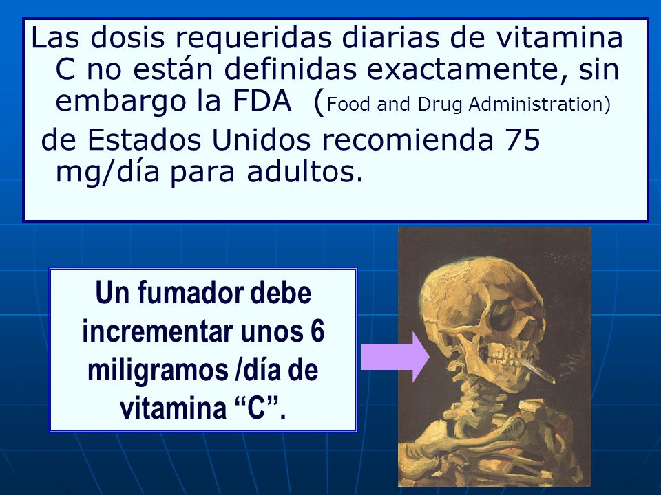 Un fumador debe incrementar unos 6 miligramos /día de vitamina C .