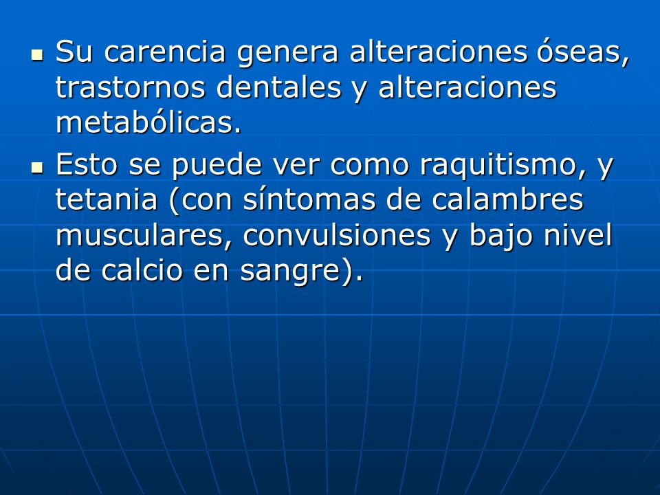 Su carencia genera alteraciones óseas, trastornos dentales y alteraciones metabólicas.