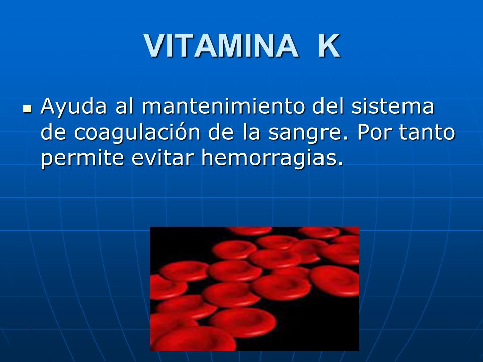 VITAMINA K Ayuda al mantenimiento del sistema de coagulación de la sangre.