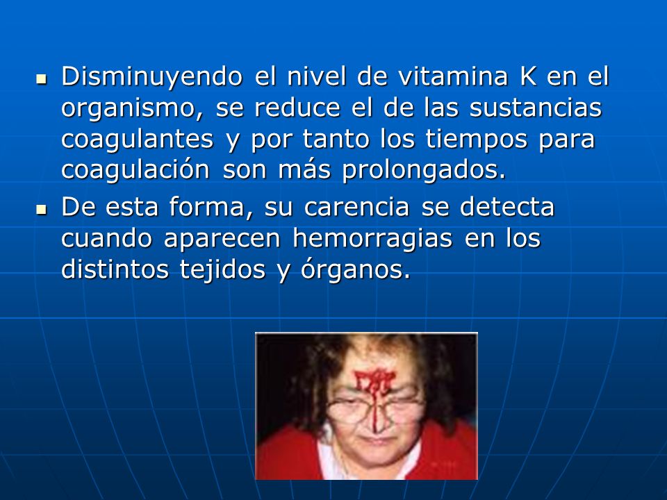 Disminuyendo el nivel de vitamina K en el organismo, se reduce el de las sustancias coagulantes y por tanto los tiempos para coagulación son más prolongados.