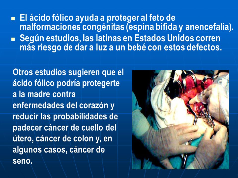El ácido fólico ayuda a proteger al feto de malformaciones congénitas (espina bifida y anencefalia).