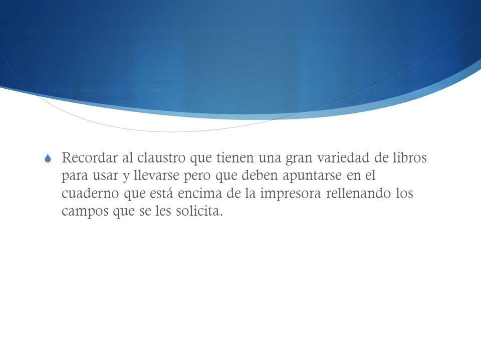 Recordar al claustro que tienen una gran variedad de libros para usar y llevarse pero que deben apuntarse en el cuaderno que está encima de la impresora rellenando los campos que se les solicita.