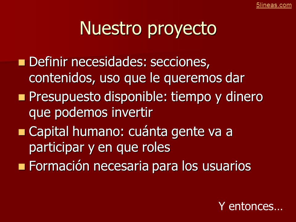 Nuestro proyecto Definir necesidades: secciones, contenidos, uso que le queremos dar. Presupuesto disponible: tiempo y dinero que podemos invertir.