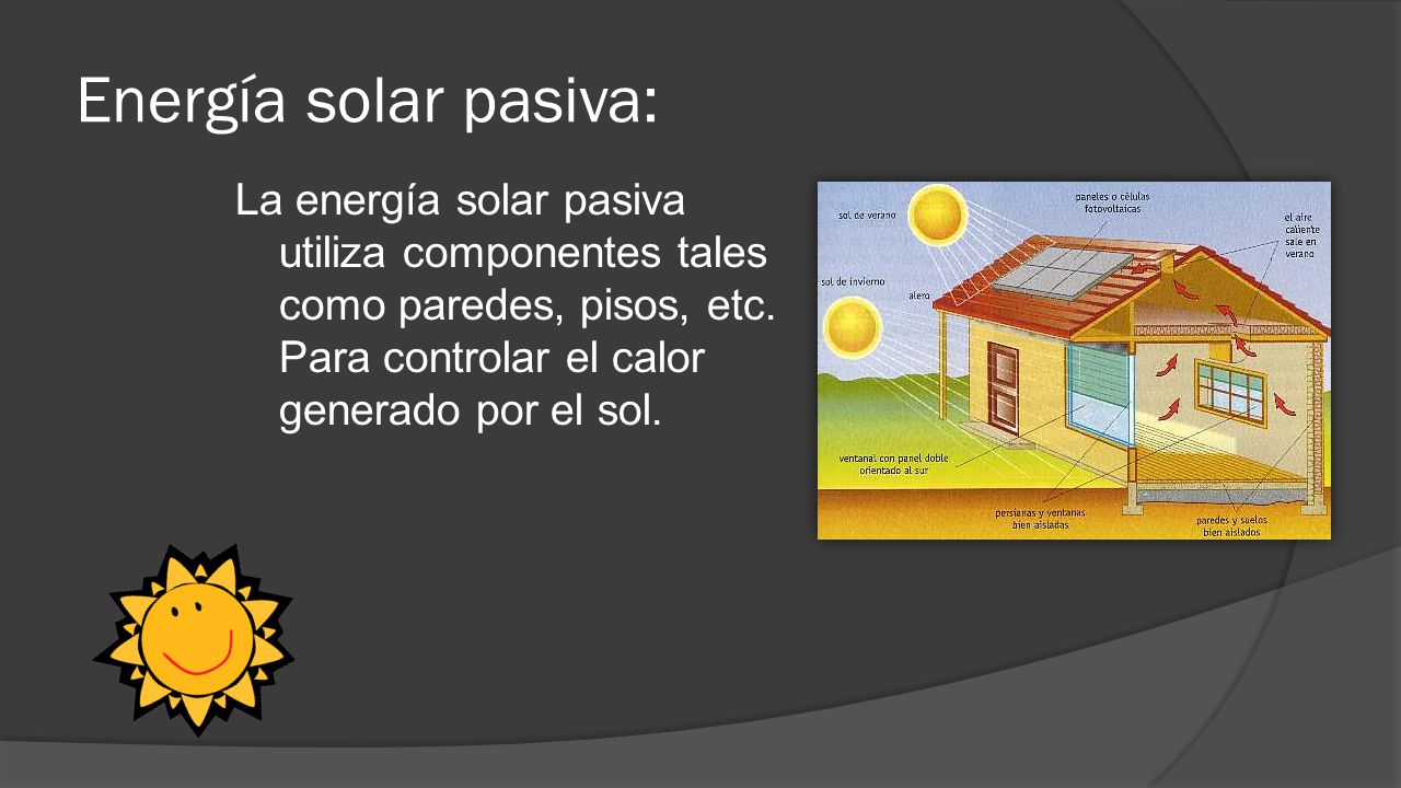 Energía solar pasiva: La energía solar pasiva utiliza componentes tales como paredes, pisos, etc.
