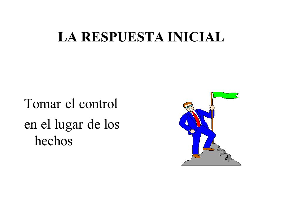 LA RESPUESTA INICIAL Tomar el control en el lugar de los hechos