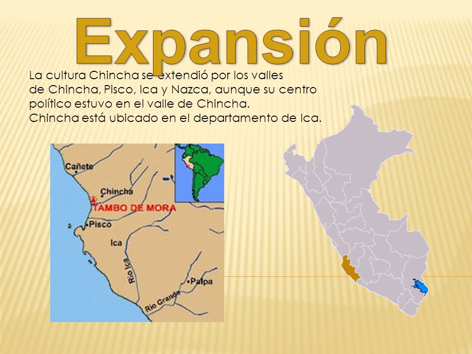 Expansión La cultura Chincha se extendió por los valles de Chincha, Pisco, Ica y Nazca, aunque su centro político estuvo en el valle de Chincha.