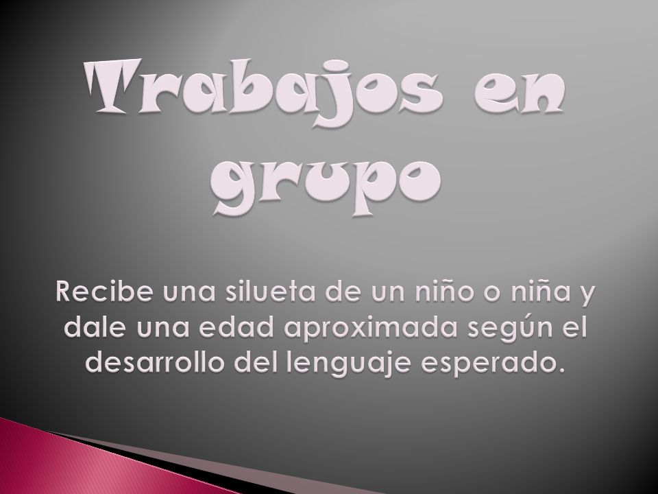 Trabajos en grupo Recibe una silueta de un niño o niña y dale una edad aproximada según el desarrollo del lenguaje esperado.