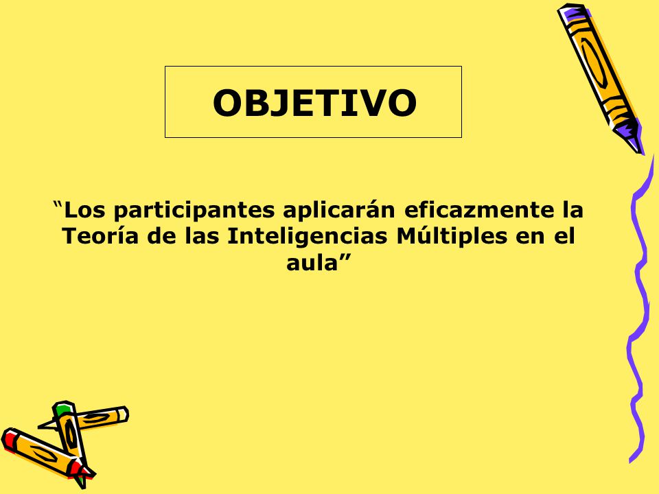 OBJETIVO Los participantes aplicarán eficazmente la Teoría de las Inteligencias Múltiples en el aula
