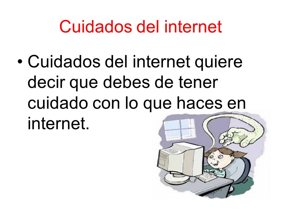 Cuidados del internet Cuidados del internet quiere decir que debes de tener cuidado con lo que haces en internet.