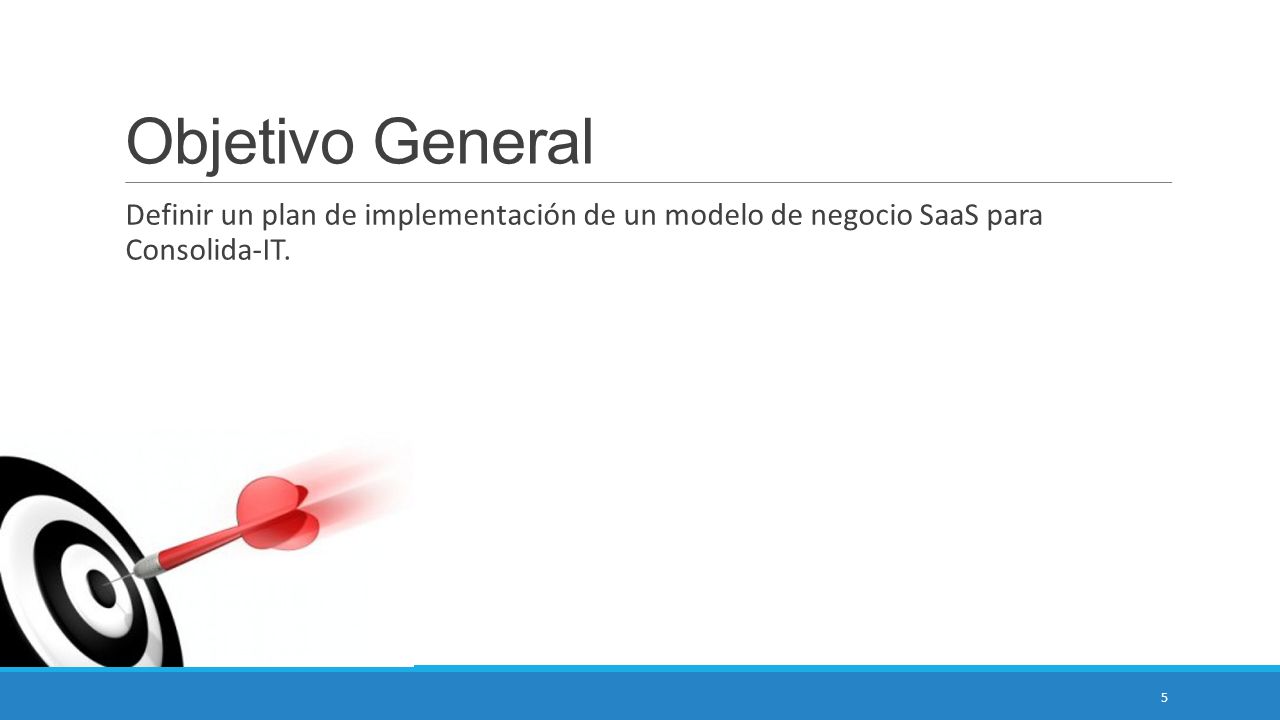 Objetivo General Definir un plan de implementación de un modelo de negocio SaaS para Consolida-IT.