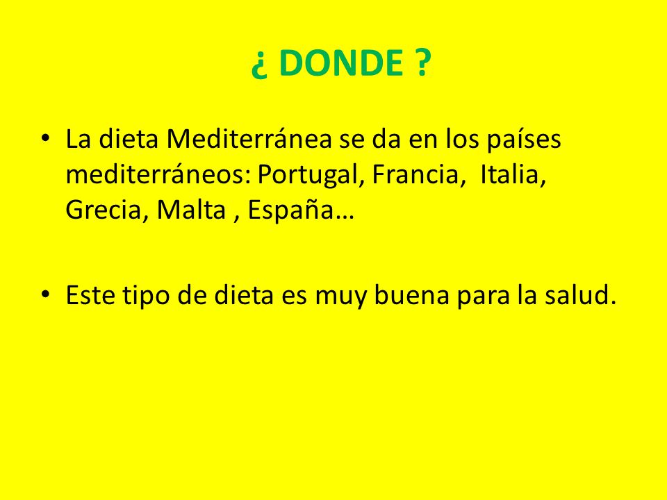¿ DONDE La dieta Mediterránea se da en los países mediterráneos: Portugal, Francia, Italia, Grecia, Malta , España…