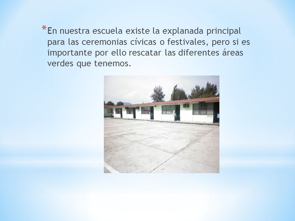 En nuestra escuela existe la explanada principal para las ceremonias cívicas o festivales, pero si es importante por ello rescatar las diferentes áreas verdes que tenemos.