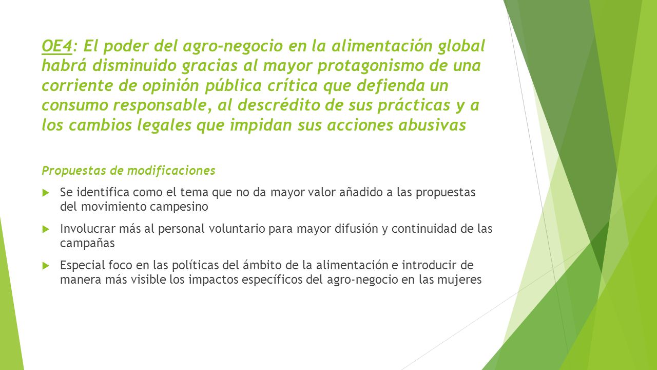 OE4: El poder del agro-negocio en la alimentación global habrá disminuido gracias al mayor protagonismo de una corriente de opinión pública crítica que defienda un consumo responsable, al descrédito de sus prácticas y a los cambios legales que impidan sus acciones abusivas