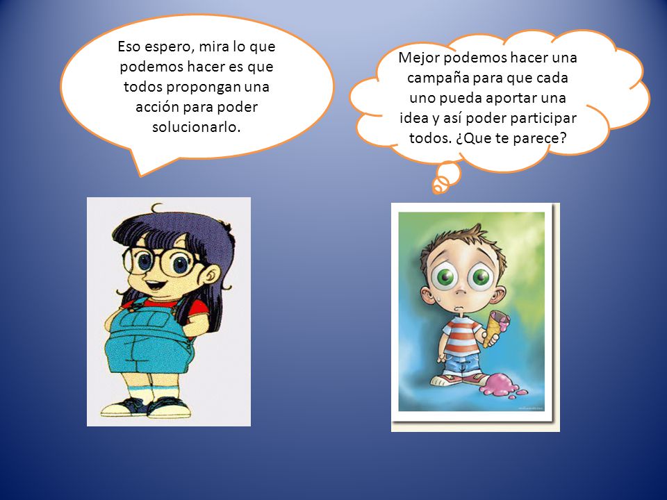 Eso espero, mira lo que podemos hacer es que todos propongan una acción para poder solucionarlo.