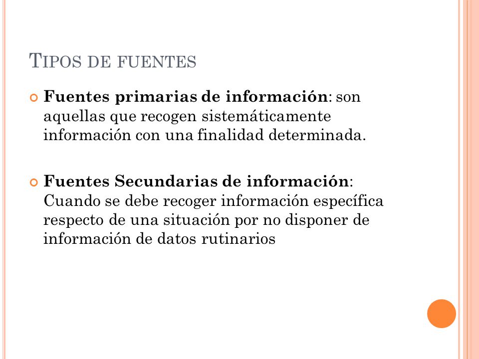 Tipos de fuentes Fuentes primarias de información: son aquellas que recogen sistemáticamente información con una finalidad determinada.