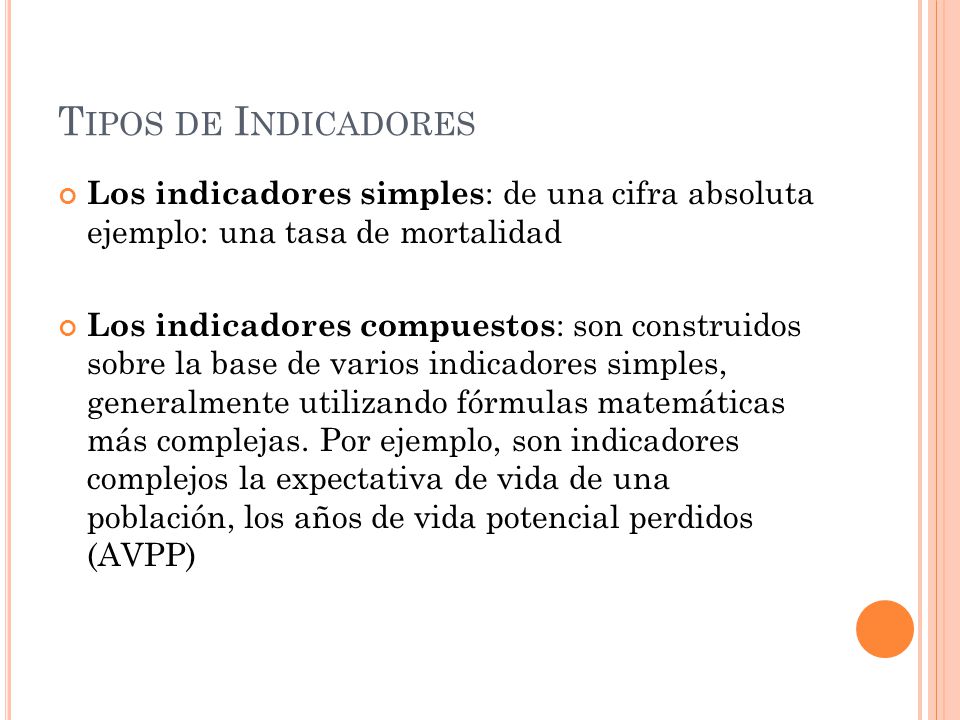 Tipos de Indicadores Los indicadores simples: de una cifra absoluta ejemplo: una tasa de mortalidad.